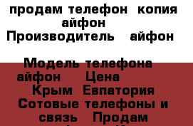 продам телефон  копия айфон 6 › Производитель ­ айфон › Модель телефона ­ айфон 6 › Цена ­ 1 000 - Крым, Евпатория Сотовые телефоны и связь » Продам телефон   . Крым,Евпатория